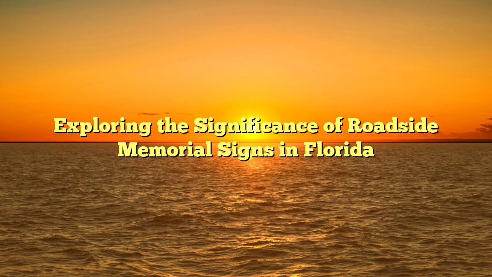 Exploring the Significance of Roadside Memorial Signs in Florida
