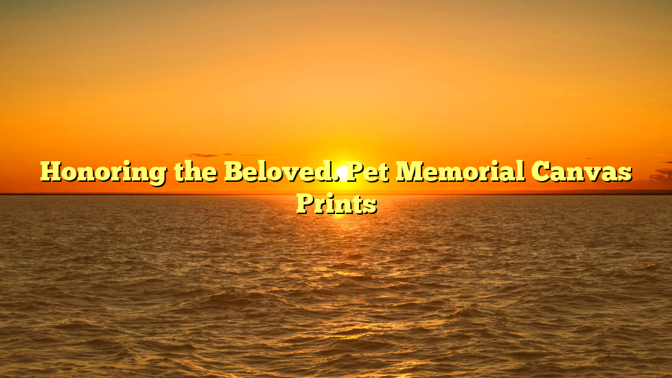 Honoring the Beloved. Pet Memorial Canvas Prints