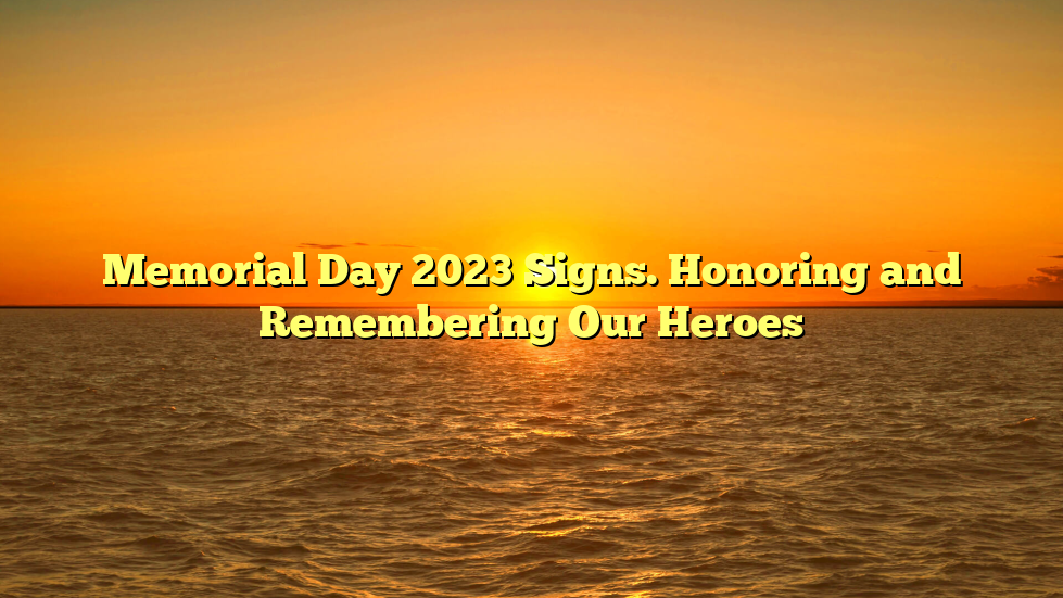 Memorial Day 2023 Signs. Honoring and Remembering Our Heroes