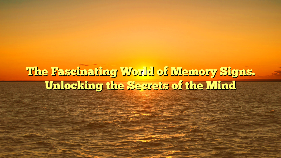 The Fascinating World of Memory Signs. Unlocking the Secrets of the Mind