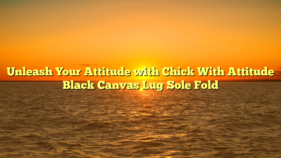 Unleash Your Attitude with Chick With Attitude Black Canvas Lug Sole Fold