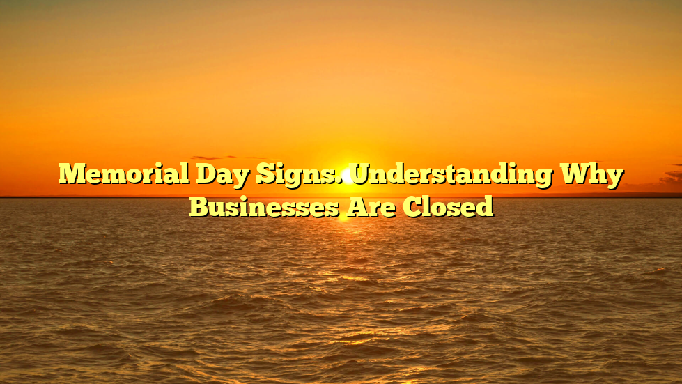 Memorial Day Signs. Understanding Why Businesses Are Closed