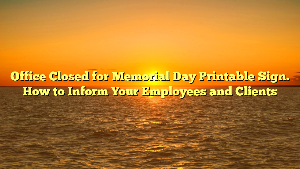 Office Closed for Memorial Day Printable Sign. How to Inform Your Employees and Clients