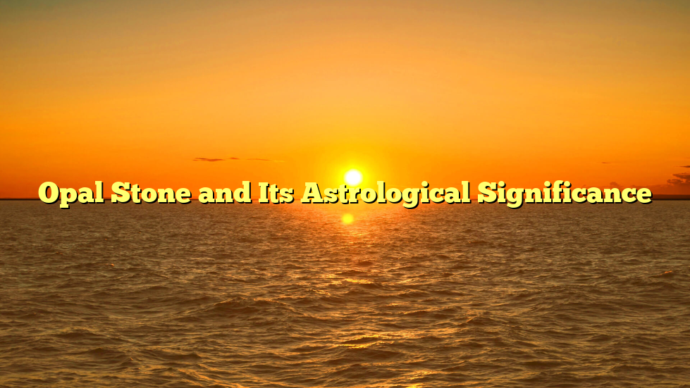 Opal Stone and Its Astrological Significance