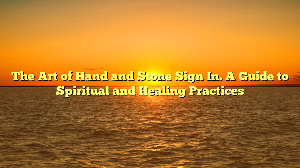 The Art of Hand and Stone Sign In. A Guide to Spiritual and Healing Practices