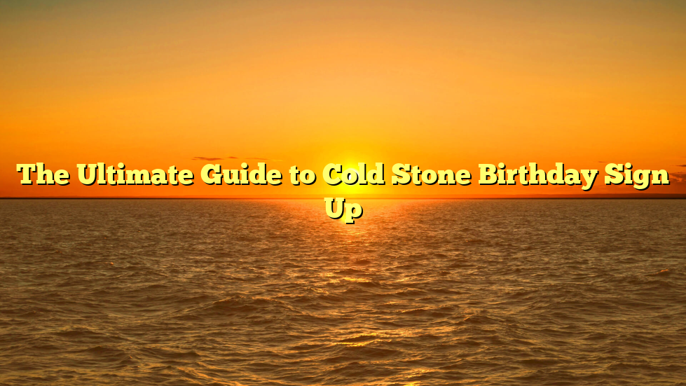 The Ultimate Guide to Cold Stone Birthday Sign Up