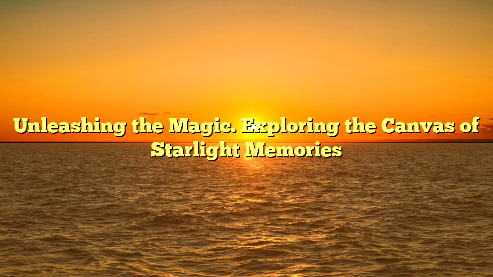 Unleashing the Magic. Exploring the Canvas of Starlight Memories