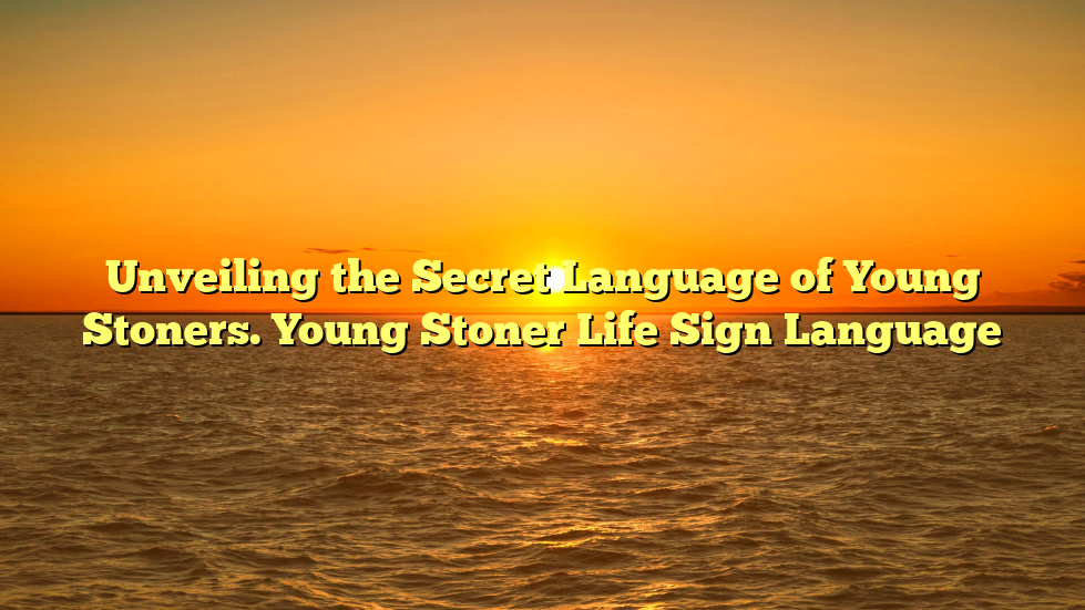 Unveiling the Secret Language of Young Stoners. Young Stoner Life Sign Language