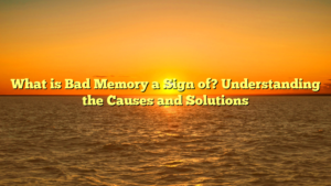 What is Bad Memory a Sign of? Understanding the Causes and Solutions